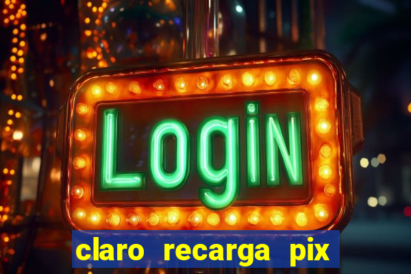 claro recarga pix $10 reais